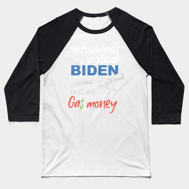 Funny Whoever Voted Biden Owes Me Gas Money Baseball T-Shirt by nickymax915